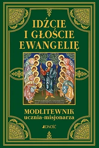 Wydawnictwo Jedność - Idźcie i głoście. Modlitewnik ucznia - misjonarza księgarnia chrześcijańska e-religijne.pl