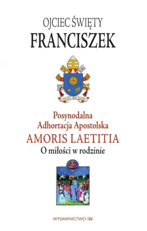 NAJNOWSZA ADHORTACJA PAPIEŻA FRANCISZKA: Adhortacja Amoris Laetitia - O miłości w rodzinie - Ojciec Święty Franciszek KSIĘGARNIA Katolicka e-religijne.pl DOKUMENTY KOŚCIOŁA