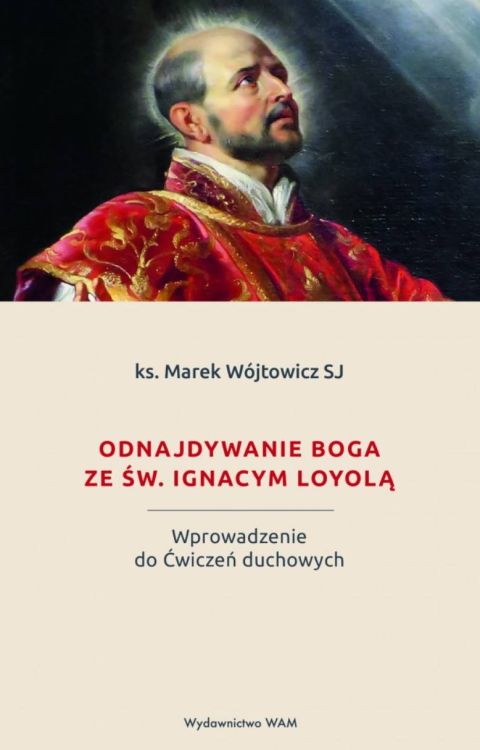 Odnajdywanie Boga ze św. Ignacym Loyolą. Wprowadzenie do Ćwiczeń duchowych - Św. Ignacy Loyola WAM Wydawnictwo