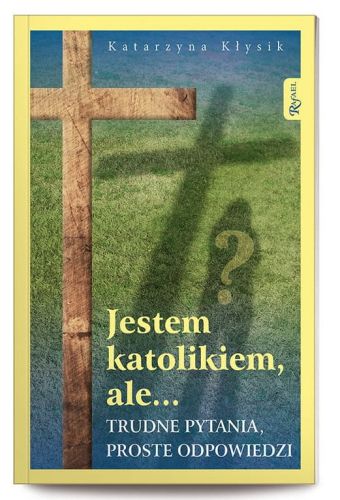 Jestem katolikiem, ale... Trudne pytania, proste odpowiedzi - Katarzyna Kłysik e-religijne.pl