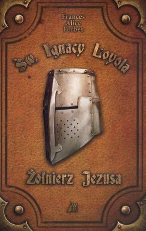 Św. Ignacy Loyola. Żołnierz Jezusa - Frances Alice Forbes  e-religijne.pl