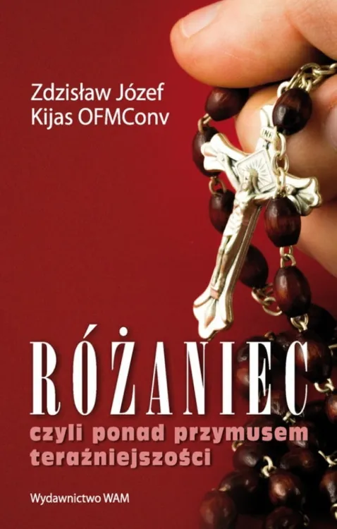 Różaniec, czyli ponad przymusem teraźniejszości - Zdzisław Józef Kijas OFMConv Wydawnictwo WAM