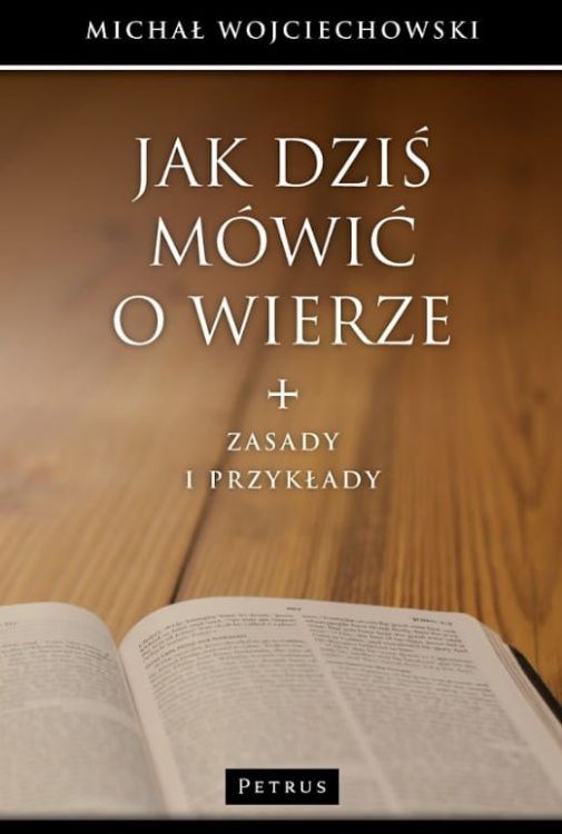 Wydawnictwo PETRUS księgarnia religijna: książka Jak dziś mówić o wierze - Michał Wojciechowski sklep chrześcijański