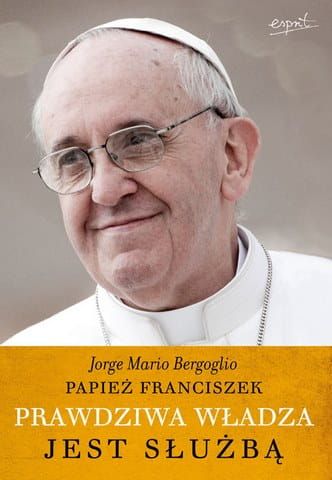 Prawdziwa władza jest służbą - Papież Franciszek e-religijne.pl