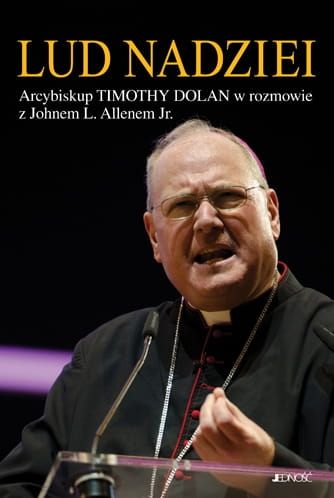 Lud nadziei - Arcybiskup Timothy Dolan w rozmowie z Johnem L. Allenem Jr. e-religijne.pl
