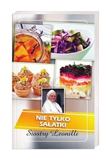 Fundacja Nasza Przyszłość : Nie tylko sałatki siostry Leonilli - Siostra Leonilla książki kucharskie siostry Leonilli księgarnia wysyłkowa.