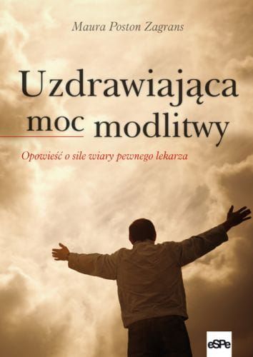 Uzdrawiająca moc modlitwy. Opowieść o sile wiary pewnego lekarza e-religijne.pl