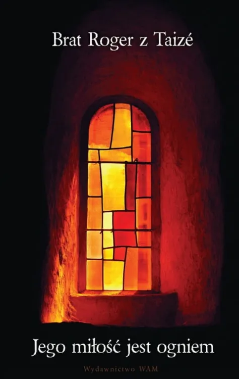 Książka Jego miłość jest ogniem - Brat Roger z Taizé wydawnictwo WAM księgarnia sklep e-religijne.pl