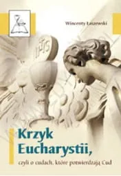 Krzyk Eucharystii, czyli o cudach, które potwierdzają Cud - Wincenty Łaszewski e-religijne.pl
