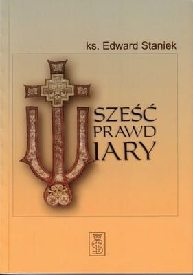 Sześć prawd wiary - ks. Edward Staniek e-religijne.pl