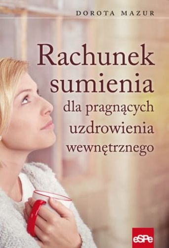 Rachunek sumienia dla pragnących uzdrowienia wewnętrznego - Dorota Mazur e-religijne.pl