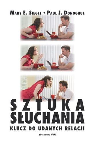 SZTUKA SŁUCHANIA Klucz do udanych relacji - Mary E. Siegel, Paul J. Donoghue