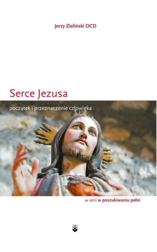 Serce Jezusa. Początek i przeznaczenie człowieka - o. Jerzy Zieliński OCD e-religijne.pl