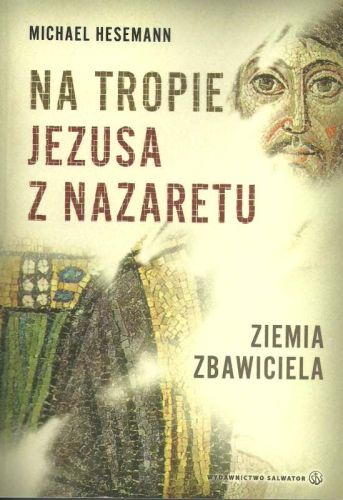 Na tropie Jezusa z Nazaretu. Ziemia Zbawiciela - Michael Heseman e-religijne.pl