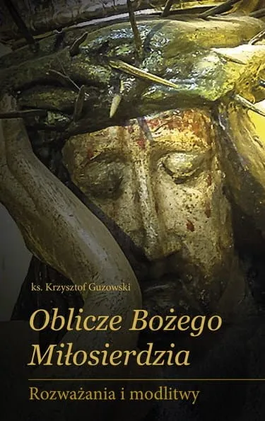 Książka Oblicze Bożego Miłosierdzia - ks. Krzysztof Guzowski rozważania modlitwy medytacje