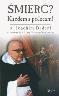 Śmierć? Każdemu polecam - O. Joachim Badeni w rozmowie z Aliną Petrową-Wasilewicz e-religijne.pl