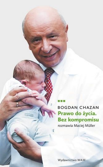PRAWO DO ŻYCIA. BEZ KOMPROMISU - wywiad z profesorem Bogdanem Chazanem - Bogdan Chazan, Maciej Müller e-religijne.pl