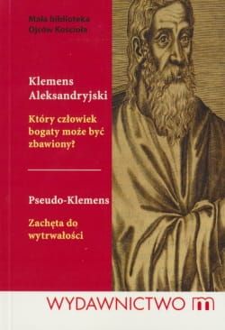 Który człowiek bogaty może być zbawiony. Zachęta do wytrwałości - Klemens Aleksandryjski , Pseudo-Klemens e-religijne.pl