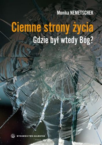 Ciemne strony życia. Gdzie był wtedy Bóg? -- Monika Nemetschek e-religijne.pl