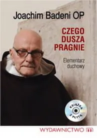 Czego dusza pragnie. Elementarz duchowy książka z płytą CD - Joachim Badeni OP  e-religijne.pl