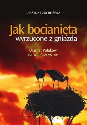 ak bocianięta wyrzucone z gniazda. Dramat Polaków na Wileńszczyźnie - Grażyna Czuchońska e-religijne.pl