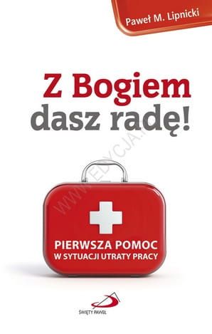 Z Bogiem dasz radę! Pierwsza pomoc w sytuacji utraty pracy - Paweł M. Lipnicki e-religijne.pl