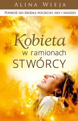 Wydawnictwo Koinonia: książka Kobieta w ramionach Stwórcy. Podróż do Źródła pociechy, siły i nadziei - Alina Wieja księgarnia chrześcijańska e-religijne.pl