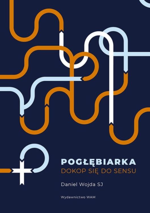Wydawnictwo WAM - księgarnia chrześcijańska - Pogłębiarka. Dokop się do Sensu - Daniel Wojda SJ