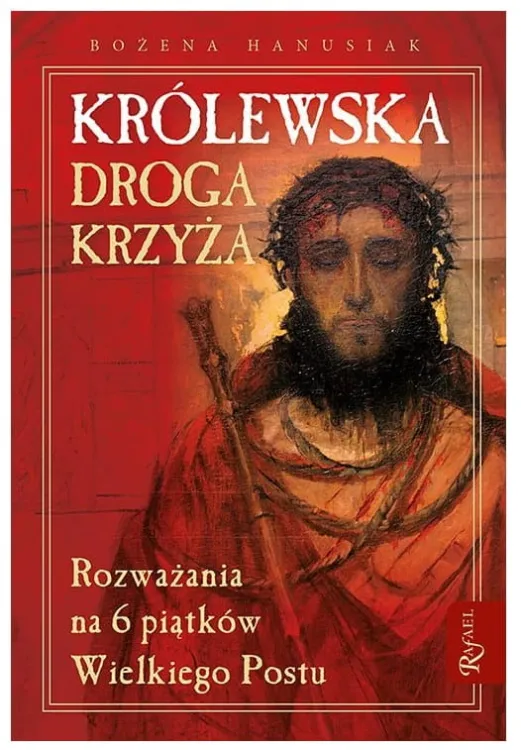 Królewska droga krzyża. Rozważania na 6 piątków Wielkiego Postu - Bożena Hanusiak