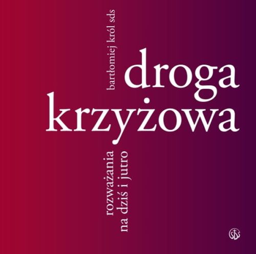 Droga krzyżowa. Rozważania na dziś i jutro - Bartłomiej Król SDS e-religijne.pl