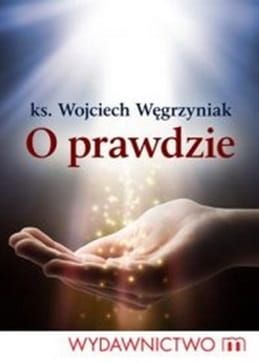 O prawdzie - ks. dr Wojciech Węgrzyniak e-religijne.pl