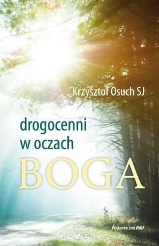 Drogocenni w oczach Boga. Wszystko jest grą miłości - Krzysztof Osuch SJ e-religijne.pl