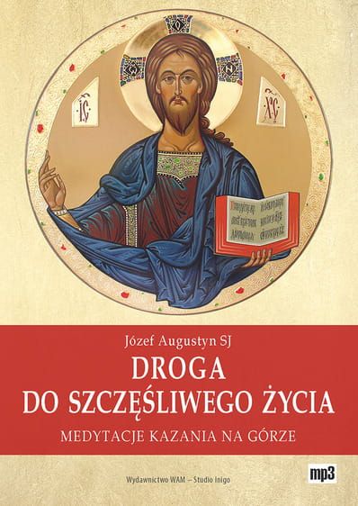 DROGA DO SZCZĘŚLIWEGO ŻYCIA Medytacje Kazania na Górze - Józef Augustyn SJ (płyta z MP3) e-religijne.pl