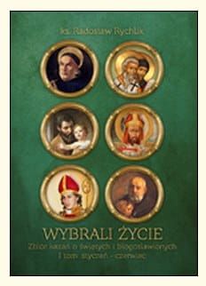 Wybrali życie. Zbiór kazań o świętych i błogosławionych tom I - ks. Radosław Rychlik e-religijne.pl