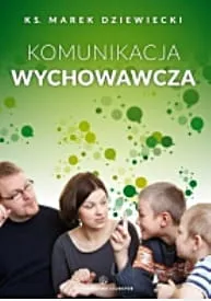 Komunikacja wychowawcza. Wydanie drugie - ks. Marek Dziewiecki e-religijne.pl