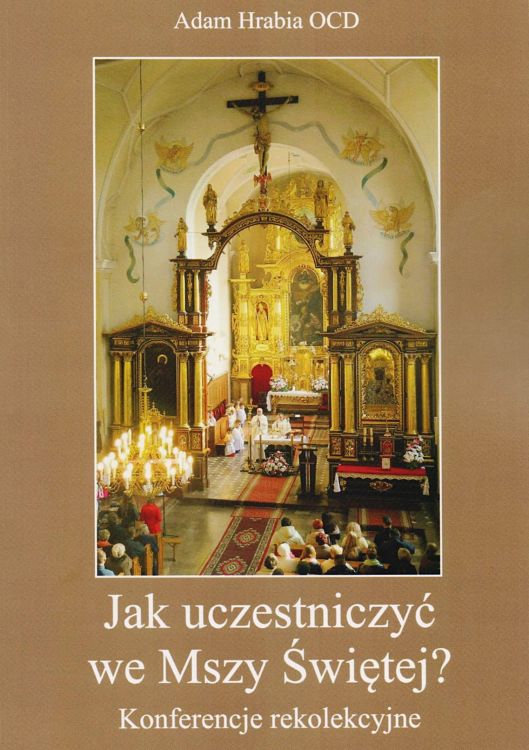 Książka Jak uczestniczyć we Mszy Świętej. Konferencje rekolekcyjne - o. Adam Hrabia OCD O Eucharystii w sposób prosty i zrozumiały. Księgarnia katolicka e-religijne.pl