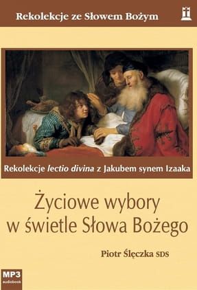 Życiowe wybory w świetle Słowa Bożego. Rekolekcje lectio divina z Jakubem synem Izaaka - Piotr Ślęczka SDS (MP3) E-RELIGIJNE.PL