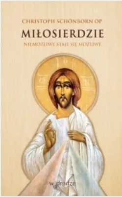 Miłosierdzie. Niemożliwe staje się możliwe - Christoph Schnborn OP e-religijne.pl