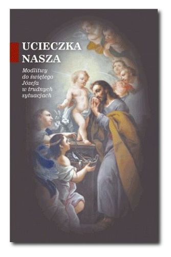 Ucieczka nasza Modlitwy do świętego Józefa w trudnych sytuacjach e-religijne.pl