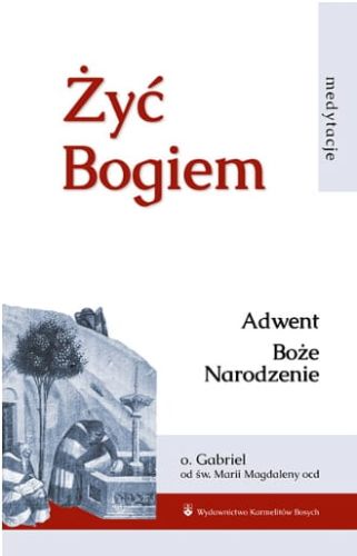 Żyć Bogiem. Medytacje. Adwent. Boże Narodzenie - o. Gabriel od św. Marii Magdaleny e-religijne.pl