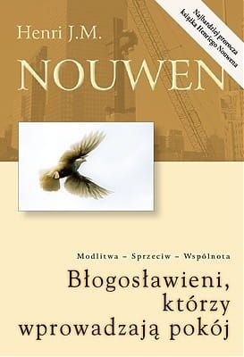 Błogosławieni, którzy wprowadzają pokój - Henri J. M. Nouwen e-religijne.pl
