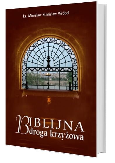 Biblijna Droga Krzyżowa - Ks. Mirosław Stanisław Wróbel e-religijne.pl