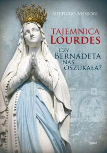 Tajemnica Lourdes. Czy Bernadeta nas oszukała? - Vittorio Messori e-religijne.pl