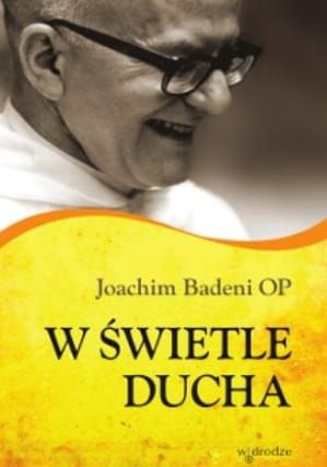 W świetle Ducha - o. Joachim Badeni OP e-religijne.pl