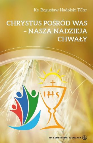 Chrystus pośród Was - nasza nadzieja chwały - ks. Bogusław Nadolski TChr