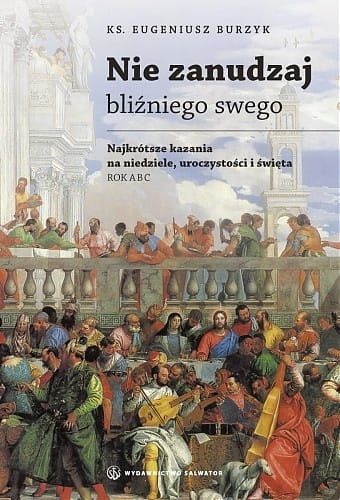Nie zanudzaj bliźniego swego Najkrótsze kazania na niedziele, uroczystości i święta. Rok A, B, C e-religijne.pl
