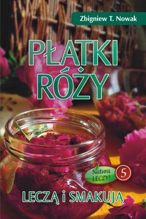 Płatki róży leczą i smakują - Zbigniew T. Nowak e-religijne.pl