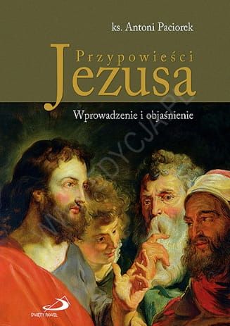 Przypowieści Jezusa. Wprowadzenie i objaśnienie - ks. Antoni Paciorek e-religijne.pl