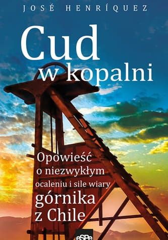 Wydawnictwo Espe: Książka CUD W KOPALNI. Opowieść o niezwykłym ocaleniu i sile wiary górnika z Chile - José Henríquez Księgarnia katolicka e-religijne.pl