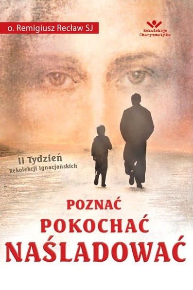 Poznać, pokochać, naśladować. Podręcznik do II Rekolekcji Ignacjańskich - Remigiusz Recław SJ e-religijne.pl